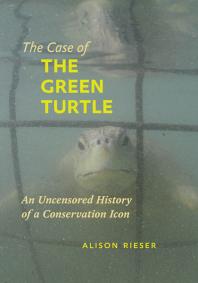 The Case Of The Green Turtle An Uncensored History Of A Conservation Icon 1st Edition Alison Rieser