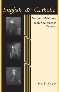 English And Catholic The Lords Baltimore In The Seventeenth Century 1st Edition John D Krugler