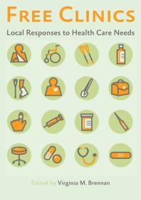 Free Clinics Local Responses To Health Care Needs 1st Edition Virginia M Brennan