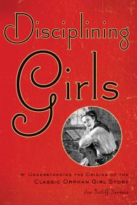 Disciplining Girls Understanding The Origins Of The Classic Orphan Girl Story 1st Edition Joe Sutliff Sanders