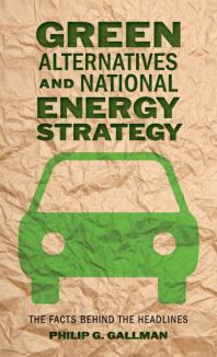 Green Alternatives And National Energy Strategy The Facts Behind The Headlines 1st Edition Philip G Gallman