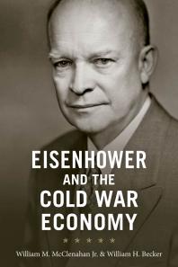 Eisenhower And The Cold War Economy 1st Edition Jr William M Mcclenahan William H Becker