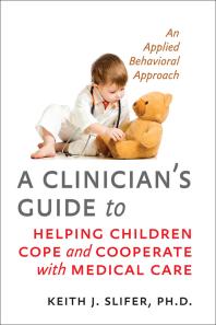 A Clinicians Guide To Helping Children Cope And Cooperate With Medical Care An Applied Behavioral Approach 1st Edition Keith J Slifer