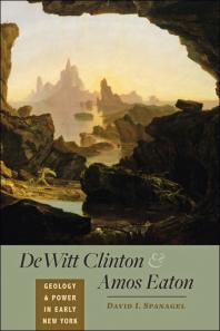 Dewitt Clinton And Amos Eaton Geology And Power In Early New York 1st Edition David I Spanagel