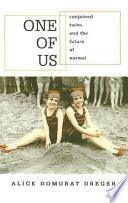 One Of Us Conjoined Twins And The Future Of Normal Alice Domurat Dreger