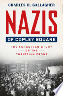 Nazis Of Copley Square The Forgotten Story Of The Christian Front Charles Gallagher