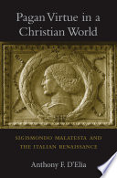Pagan Virtue In A Christian World Sigismondo Malatesta And The Italian Renaissance Anthony F Delia