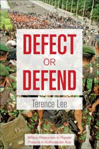 Defect Or Defend Military Responses To Popular Protests In Authoritarian Asia 1st Edition Terence Lee