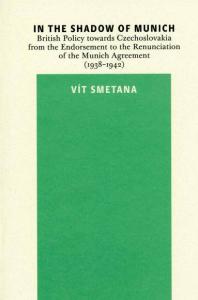 In The Shadow Of Munich British Policy Towards Czechoslovakia From 1938 To 1942 British Policy Towards Czechoslovakia From The Endorsement To The Renunciation Of The Munich Agreement 19381942 1st Edition Vt Smetana