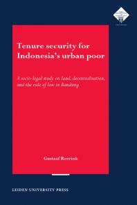 Tenure Security For Indonesias Urban Poor A Sociolegal Study On Land Decentralisation And The Rule Of Law In Bandung Gustaaf Reerink