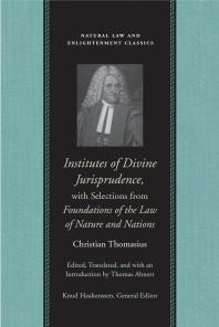 Institutes Of Divine Jurisprudence With Selections From Foundations Of The Law Of Nature And Nations 1st Edition Christian Thomasius Thomas Ahnert
