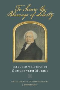 To Secure The Blessings Of Liberty Selected Writings Of Gouverneur Morris 1st Edition Gouverneur Morris J Jackson Barlow