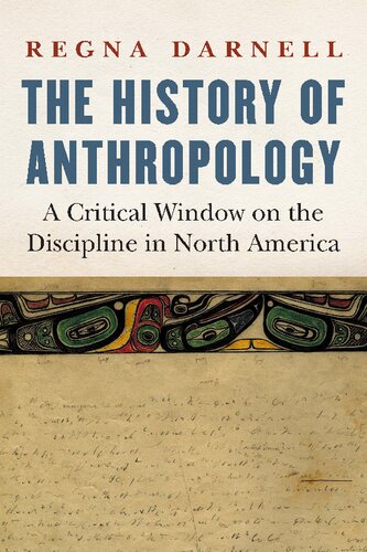 The History Of Anthropology A Critical Window On The Discipline In North America Regna Darnell