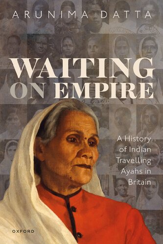 Waiting On Empire A History Of Indian Travelling Ayahs In Britain Arunima Datta
