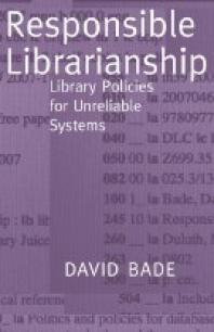 Responsible Librarianship Library Policies For Unreliable Systems 1st Edition David Bade Thomas Mann
