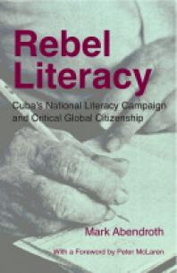 Rebel Literacy Cubas National Literacy Campaign And Critical Global Citizenship 1st Edition Mark Abendroth Phd Peter Mclaren