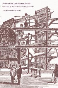 Prophets Of The Fourth Estate Broadsides By Press Critics Of The Progressive Era 1st Edition Amy Reynolds Gary Hicks