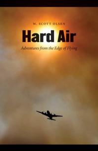Hard Air Adventures From The Edge Of Flying 1st Edition W Scott Olsen