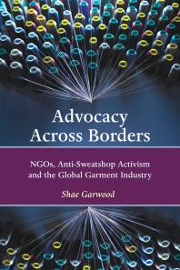 Advocacy Across Borders Ngos Antisweatshop Activism And The Global Garment Industry 1st Edition Shae Garwood