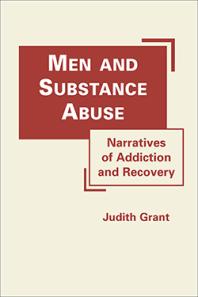 Men And Substance Abuse Narratives Of Addiction And Recovery 1st Edition Judith Grant