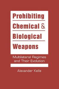 Prohibiting Chemical And Biological Weapons Multilateral Regimes And Their Evolution 1st Edition Alexander Kelle
