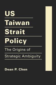 Us Taiwan Strait Policy The Origins Of Strategic Ambiguity 1st Edition Dean P Chen