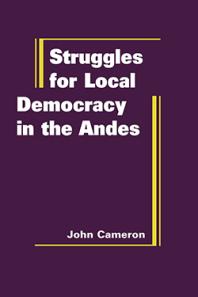 Struggles For Local Democracy In The Andes 1st Edition John Cameron