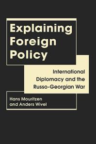 Explaining Foreign Policy International Diplomacy And The Russogeorgian War 1st Edition Hans Mouritzen Anders Wivel