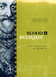 Blood And Religion The Conscience Of Henri Iv 1st Edition Ronald Love