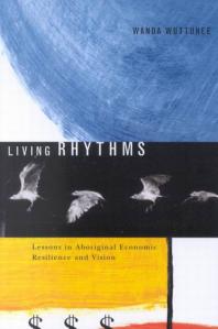 Living Rhythms Lessons In Aboriginal Economic Resilience And Vision 1st Edition Wanda Wuttunee