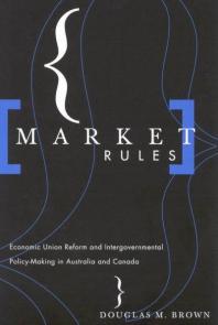 Market Rules Economic Union Reform And Intergovernmental Policymaking In Australia And Canada 1st Edition Douglas M Brown