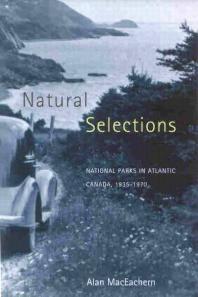 Natural Selections National Parks In Atlantic Canada 19351970 1st Edition Alan Maceachern