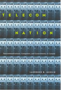 Telecom Nation Telecommunications Computers And Governments In Canada 1st Edition Laurence B Mussio