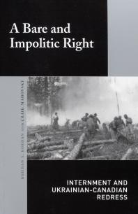 Bare And Impolitic Right Internment And Ukrainiancanadian Redress 1st Edition Bohdan S Kordan Craig Mahovsky