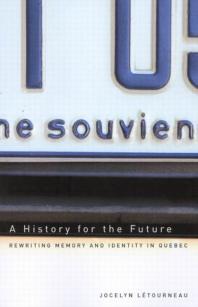 History For The Future Rewriting Memory And Identity In Quebec 1st Edition Jocelyn Ltourneau