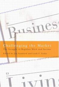 Challenging The Market The Struggle To Regulate Work And Income 1st Edition Jim Stanford Leah F Vosko