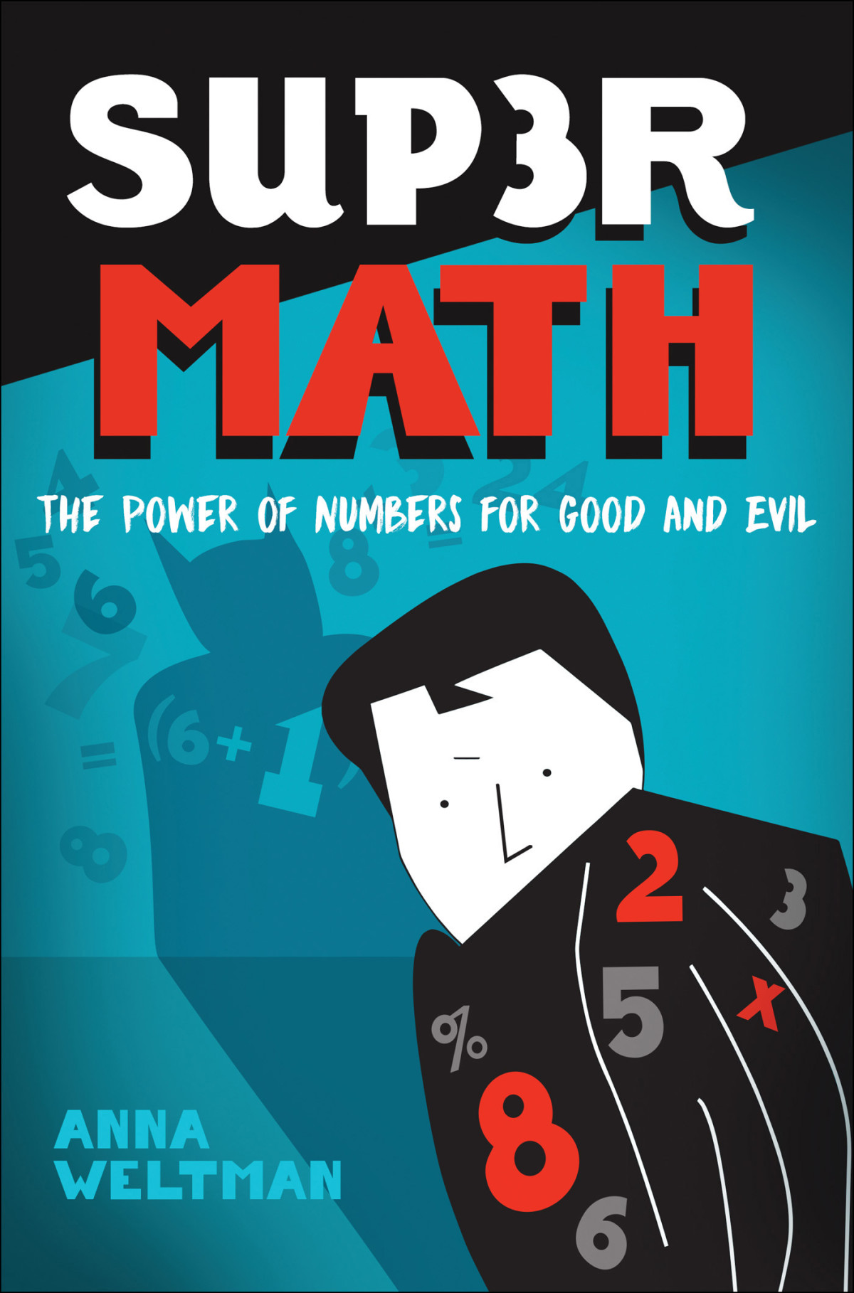 Supermath The Power Of Numbers For Good And Evil Anna Weltman