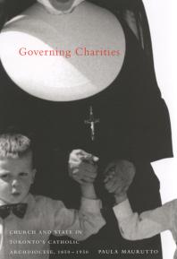 Governing Charities Church And State In Torontos Catholic Archdiocese 18501950 1st Edition Paula Maurutto