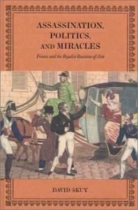 Assassination Politics And Miracles France And The Royalist Reaction Of 1820 1st Edition David Skuy
