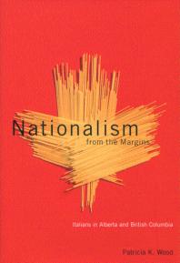Nationalism From The Margins Italians In Alberta And British Columbia 1st Edition Patricia K Wood