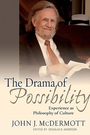 The Drama Of Possibility Experience As Philosophy Of Culture John Joseph Mcdermott Editor