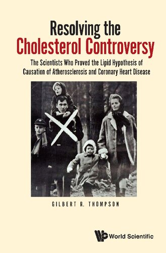 Resolving The Cholesterol Controversy The Scientists Who Proved The Lipid Hypothesis Of Causation Of Atherosclerosis And Coronary Heart Disease Gilbert R Thompson