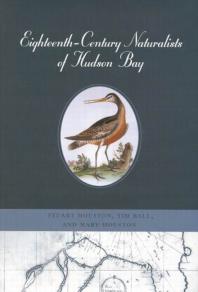 Eighteenthcentury Naturalists Of Hudson Bay 1st Edition Stuart Houston Tim Ball Mary Houston