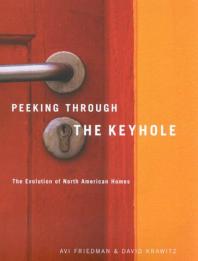 Peeking Through The Keyhole The Evolution Of North American Homes 1st Edition Avi Friedman David Krawitz