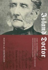 Island Doctor John Mackieson And Medicine In Nineteenthcentury Prince Edward Island 1st Edition David A E Shephard