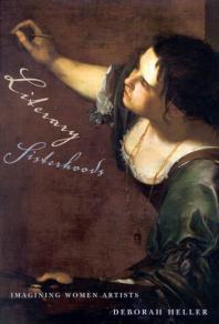 Literary Sisterhoods Imagining Women Artists 1st Edition Deborah Heller