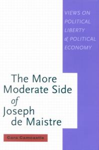 More Moderate Side Of Joseph De Maistre Views On Political Liberty And Political Economy 1st Edition Cara Camcastle