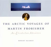 Arctic Voyages Of Martin Frobisher An Elizabethan Adventure 1st Edition Robert Mcghee