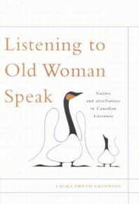 Listening To Old Woman Speak Natives And Alternatives In Canadian Literature 1st Edition Laura Smyth Groening