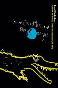 Yellow Crocodiles And Blue Oranges Russian Animated Film Since World War Ii 1st Edition David Macfadyen